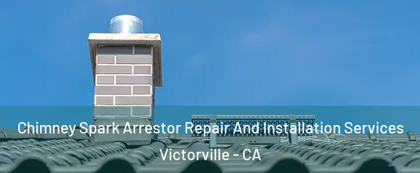 Chimney Spark Arrestor Repair And Installation Services Victorville - CA