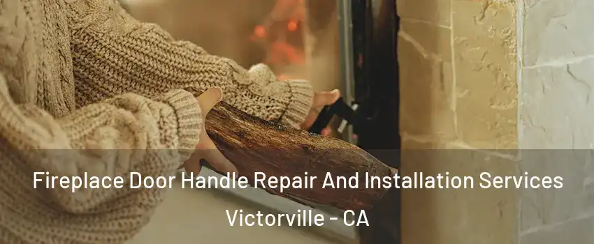 Fireplace Door Handle Repair And Installation Services Victorville - CA