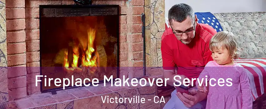 Fireplace Makeover Services Victorville - CA