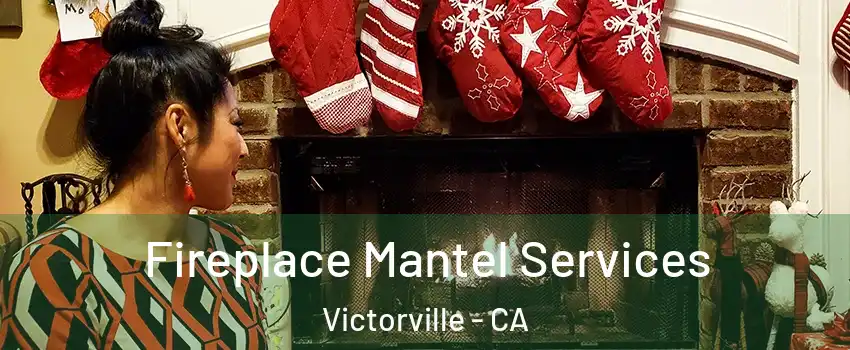 Fireplace Mantel Services Victorville - CA