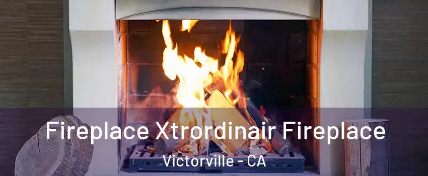 Fireplace Xtrordinair Fireplace Victorville - CA