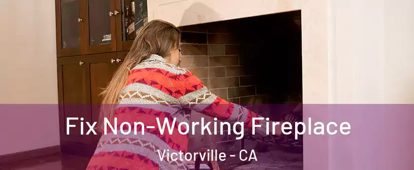 Fix Non-Working Fireplace Victorville - CA