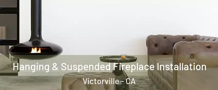 Hanging & Suspended Fireplace Installation Victorville - CA