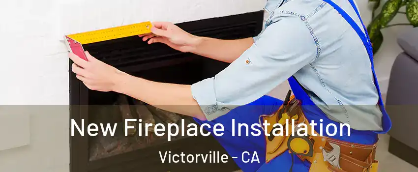 New Fireplace Installation Victorville - CA
