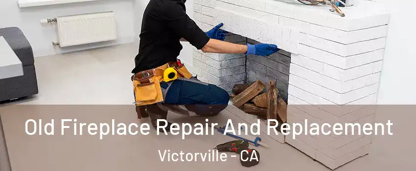 Old Fireplace Repair And Replacement Victorville - CA