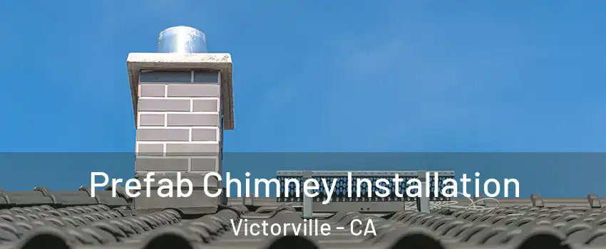 Prefab Chimney Installation Victorville - CA