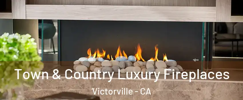 Town & Country Luxury Fireplaces Victorville - CA
